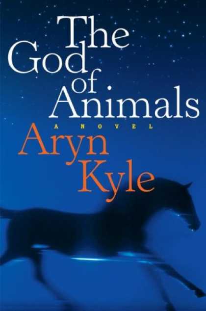 Bestsellers (2007) - The God of Animals: A Novel by Aryn Kyle