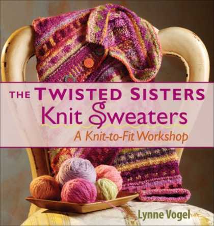 Bestsellers (2007) - The Twisted Sisters Knit Sweaters: A Knit-to-Fit Workshop (Knit to Fit Workshop)