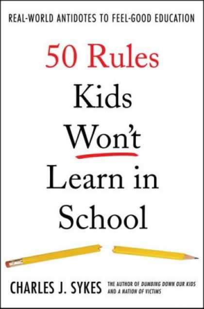 Bestsellers (2007) - 50 Rules Kids Won't Learn in School: Real-World Antidotes to Feel-Good Education