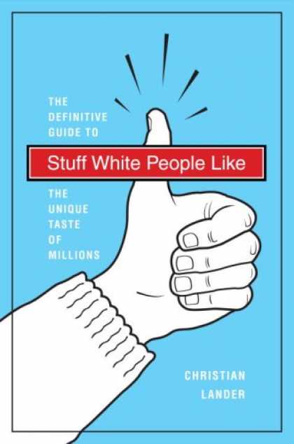 Bestsellers (2008) - Stuff White People Like: A Definitive Guide to the Unique Taste of Millions by C