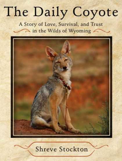 Bestsellers (2008) - The Daily Coyote: A Story of Love, Survival, and Trust in the Wilds of Wyoming b