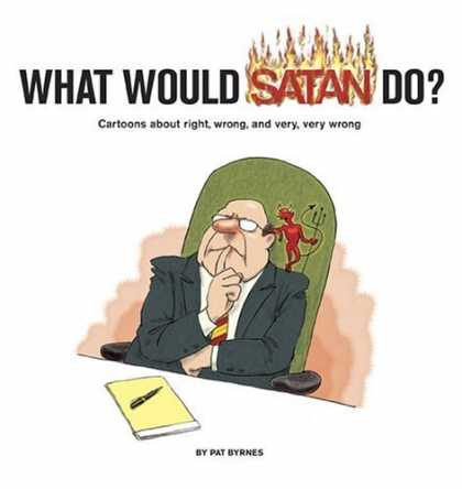 Bestselling Comics (2006) - What Would Satan Do?: Cartoons About Right, Wrong, and Very, Very Wrong by Pat B