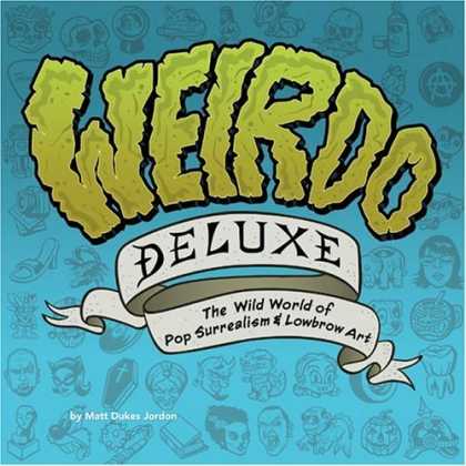 Bestselling Comics (2006) - Weirdo Deluxe: The Wild World of Pop Surrealism & Lowbrow Art by Matt Dukes Jord - Pop Surrealism - Lowbrow Art - Coffin - Icons - Molar