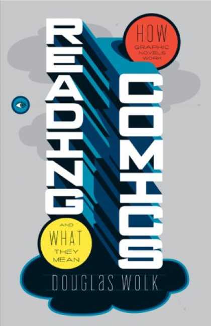 Reading - Eye - Graphic Novels - They Mean - Letters Bestselling Comics (2007) - Reading Comics: How Graphic Novels Work and What They Mean by Douglas Wolk - Reading - Eye - Graphic Novels - They Mean - Letters