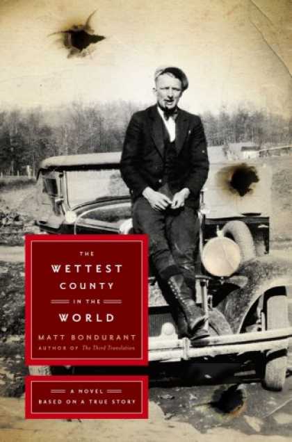 Bestselling Mystery/ Thriller (2008) - The Wettest County in the World: A Novel Based on a True Story by Matt Bondurant