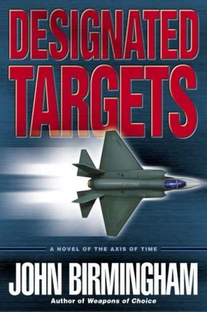 Bestselling Sci-Fi/ Fantasy (2006) - Designated Targets (The Axis of Time Trilogy, Book 2) by John Birmingham