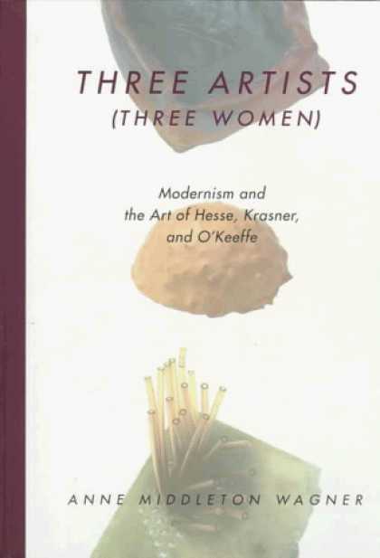 Books About Art - Three Artists (Three Women): Modernism and the Art of Hesse, Krasner, and O'Keef