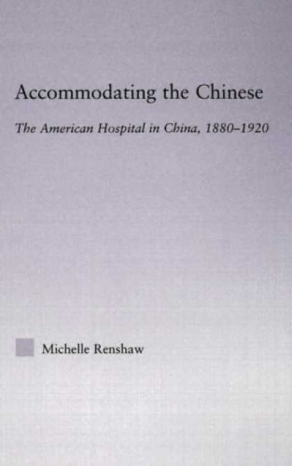 Books About China - ACCOMODATING THE CHINESE: THE AMERICAN HOSPITAL IN CHINA, 1880-19 (East Asia: Hi