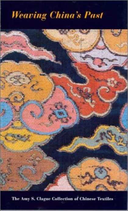 Books About China - Weaving China's Past: The Amy S. Clague Collection of Chinese Textiles