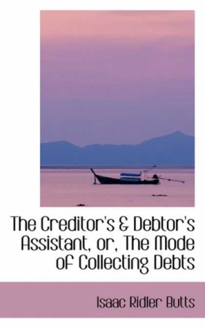 Books About Collecting - The Creditor's a Debtor's Assistant, or, The Mode of Collecting Debts