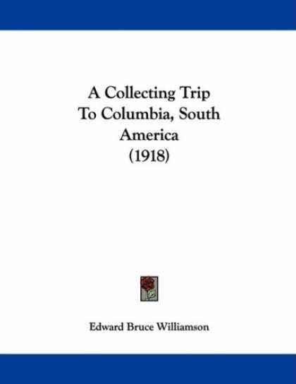 Books About Collecting - A Collecting Trip To Columbia, South America (1918)