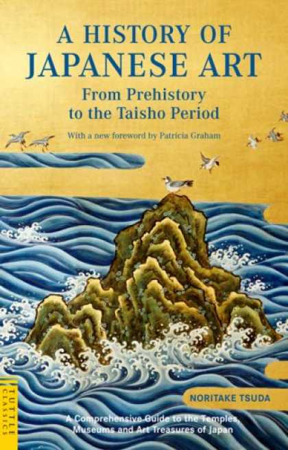 Books About Japan - A History of Japanese Art: From Prehistory to the Taisho Period (Tuttle Classics