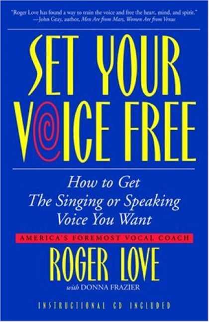Books About Love - Set Your Voice Free: How To Get The Singing Or Speaking Voice You Want