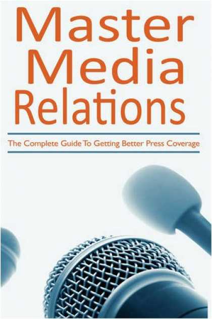 Books About Media - Master Media Relations: The Complete Guide To Getting Better Press Coverage