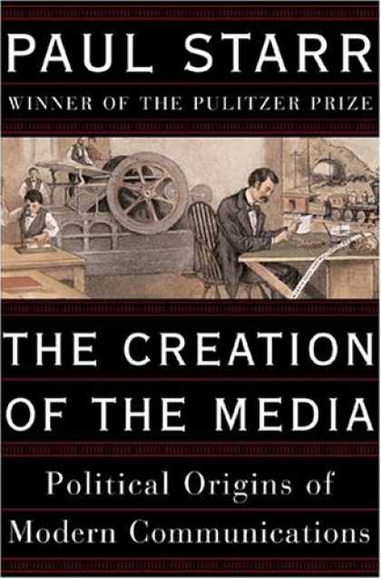Books About Media - The Creation of the Media: Political Origins of Modern Communication