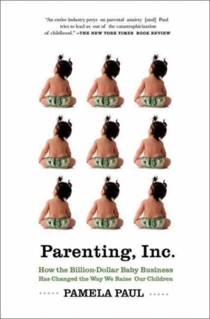 Books About Parenting - Parenting, Inc.: How the Billion-Dollar Baby Business Has Changed the Way We Rai
