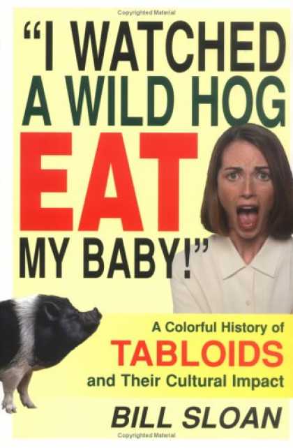 Books About Parenting - I Watched a Wild Hog Eat My Baby: A Colorful History of Tabloids and Their Cultu