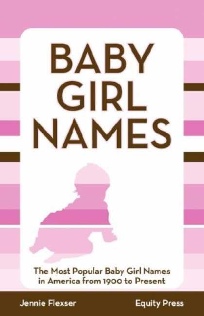 Books About Parenting - Baby Girl Names: The Most Popular Baby Girl Names in America from 1900 to Presen