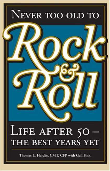 Books About Rock 'n Roll - Never Too Old to Rock & Roll: Life After 50-The Best Years Yet