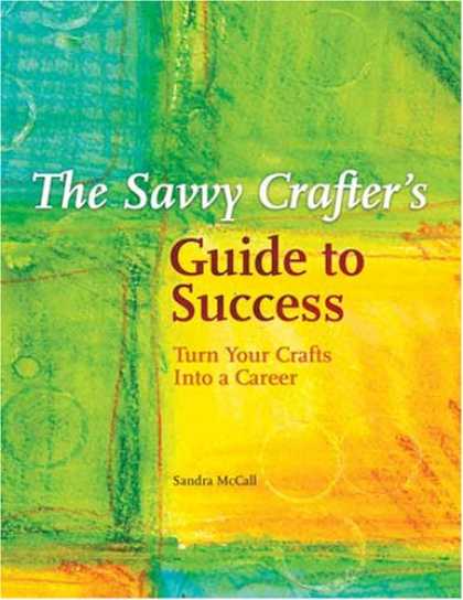 Books About Success - The Savvy Crafters Guide To Success: Turn Your Crafts Into A Career