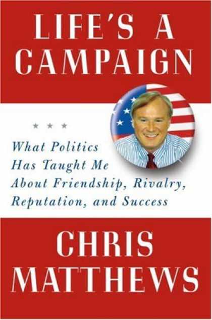 Books About Success - Life's a Campaign: What Politics Has Taught Me About Friendship, Rivalry, Reputa