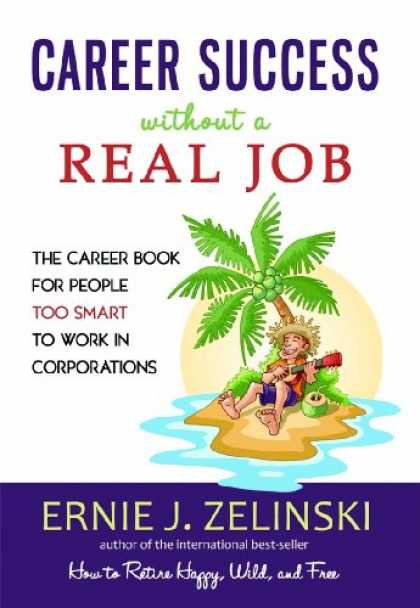 Books About Success - Career Success Without a Real Job: The Career Book for People Too Smart to Work