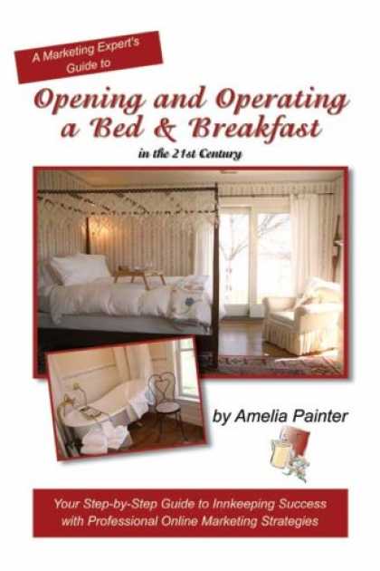 Books About Success - Opening and Operating a Bed & Breakfast in the 21st Century: Your Step-By-Step G