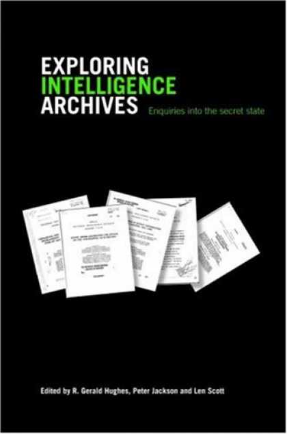 Books on Learning and Intelligence - Exploring Intelligence Archives: Enquires into the Secret State (Studies in Inte