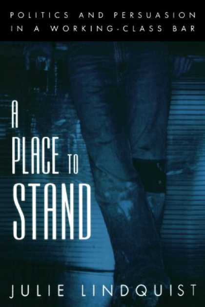 Books on Politics - A Place to Stand: Politics and Persuasion in a Working-Class Bar (Oxford Studies