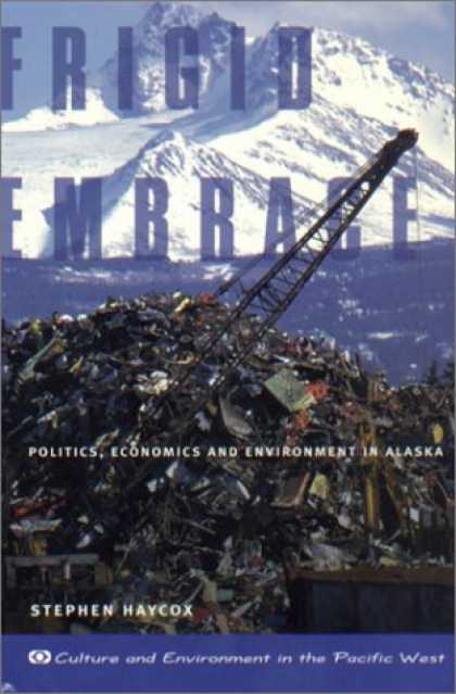 Books on Politics - Frigid Embrace: Politics, Economics, and Environment in Alaska