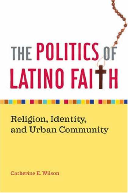 Books on Politics - The Politics of Latino Faith: Religion, Identity, and Urban Community