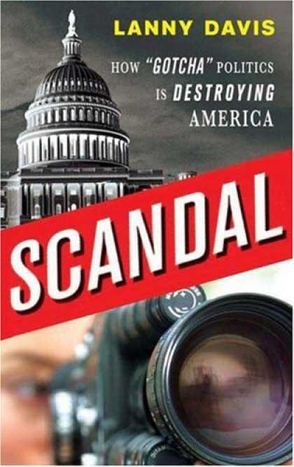 Books on Politics - Scandal: How "Gotcha" Politics Is Destroying America