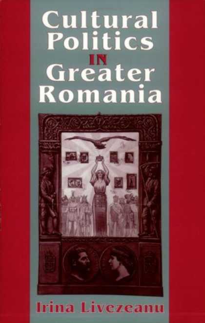 Books on Politics - Cultural Politics in Greater Romania: Regionalism, Nation Building, and Ethnic S