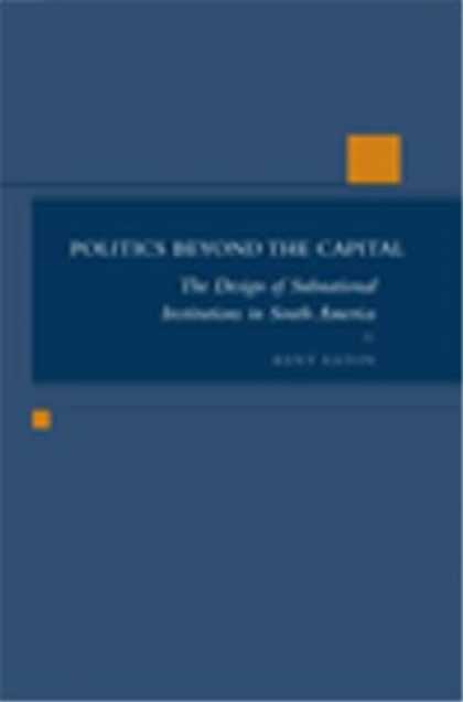 Books on Politics - Politics Beyond the Capital: The Design of Subnational Institutions in South Ame