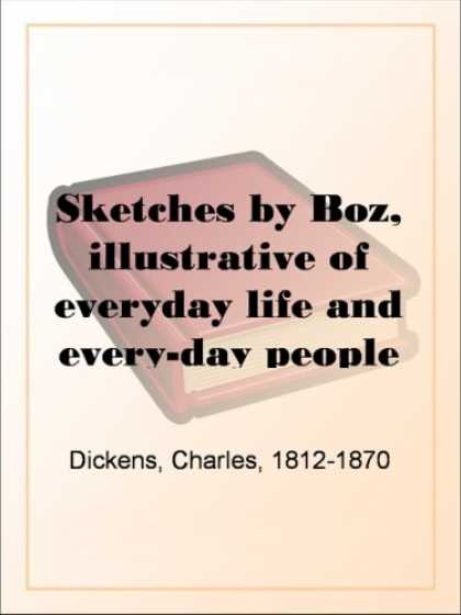 Charles Dickens Books - Sketches by Boz, illustrative of everyday life and every-day people