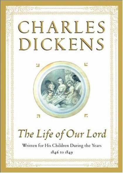 Charles Dickens Books - The Life of Our Lord: Written for His Children During the Years 1846 to 1849