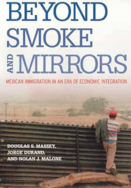 Economics Books - Beyond Smoke and Mirrors: Mexican Immigration in an Era of Economic Integration