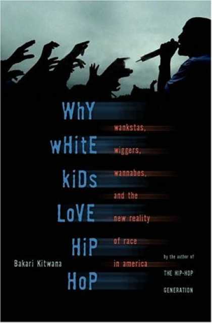 Hip Hop Books - Why White Kids Love Hip Hop: Wangstas, Wiggers, Wannabes, and the New Reality of