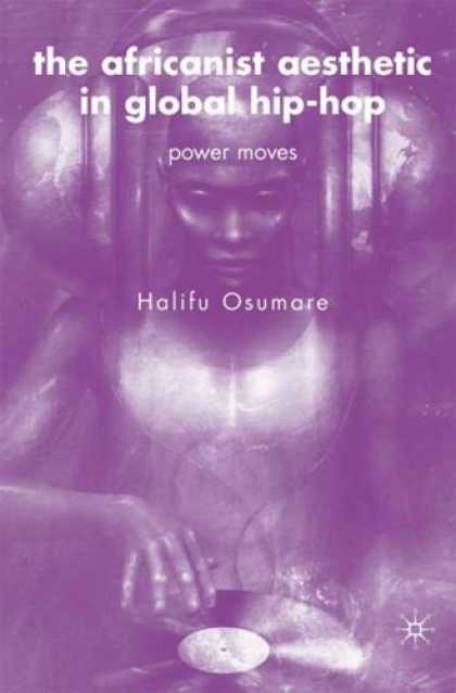 Hip Hop Books - The Africanist Aesthetic in Global Hip-Hop: Power Moves