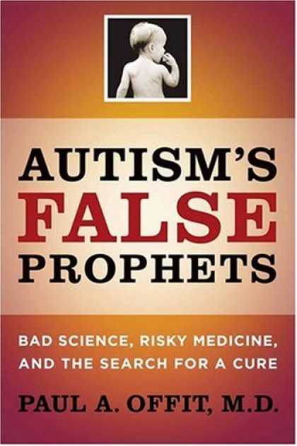 Science Books - Autism's False Prophets: Bad Science, Risky Medicine, and the Search for a Cure