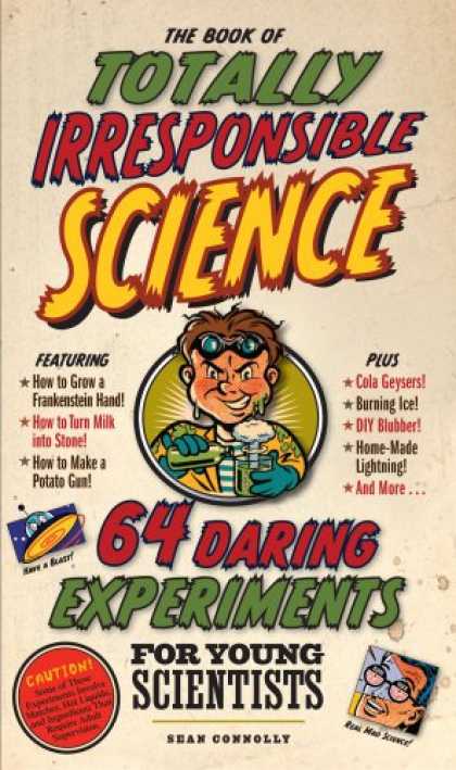 Science Books - The Book of Totally Irresponsible Science: 64 Daring Experiments for Young Scien